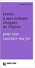 Lettre à mes enfants éloignés de l'Eglise pour leur raconter ma foi